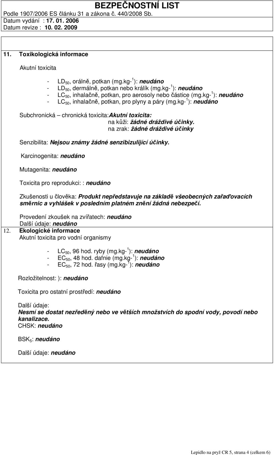 kg- 1 ): neudáno Subchronická chronická toxicita:akutní toxicita: na kůži: žádné dráždivé účinky. na zrak: žádné dráždivé účinky Senzibilita: Nejsou známy žádné senzibizulijící účinky.