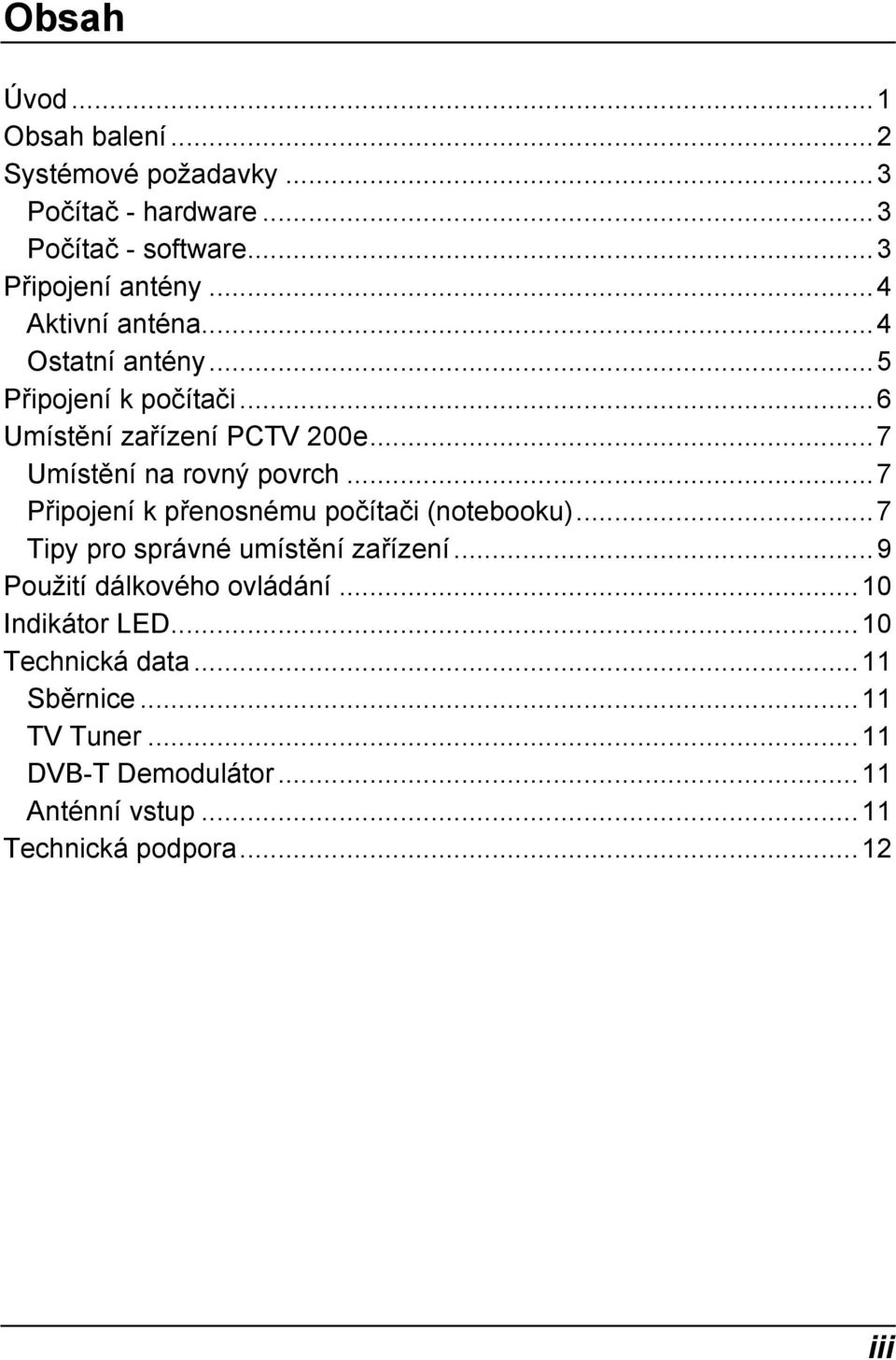 ..7 Připojení k přenosnému počítači (notebooku)...7 Tipy pro správné umístění zařízení...9 Použití dálkového ovládání.