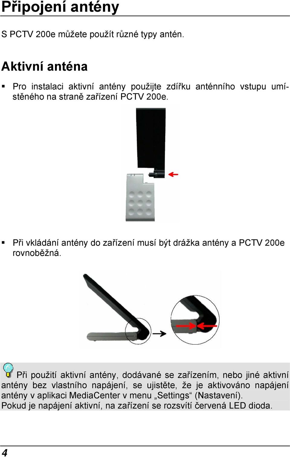 Při vkládání antény do zařízení musí být drážka antény a PCTV 200e rovnoběžná.