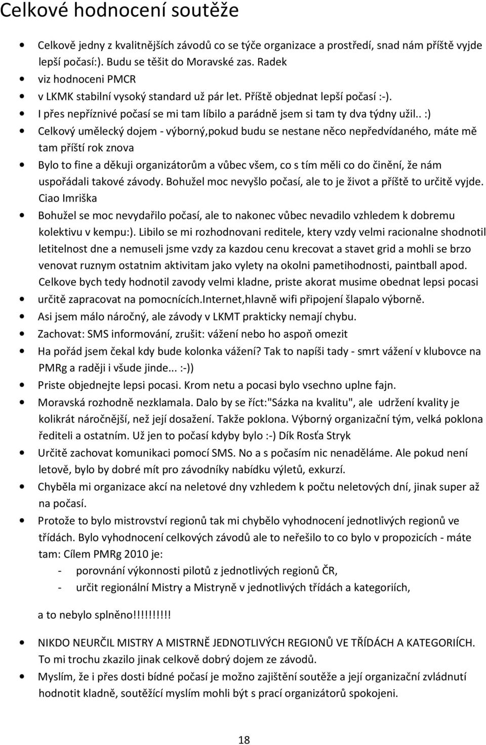 . :) Celkový umělecký dojem - výborný,pokud budu se nestane něco nepředvídaného, máte mě tam příští rok znova Bylo to fine a děkuji organizátorům a vůbec všem, co s tím měli co do činění, že nám
