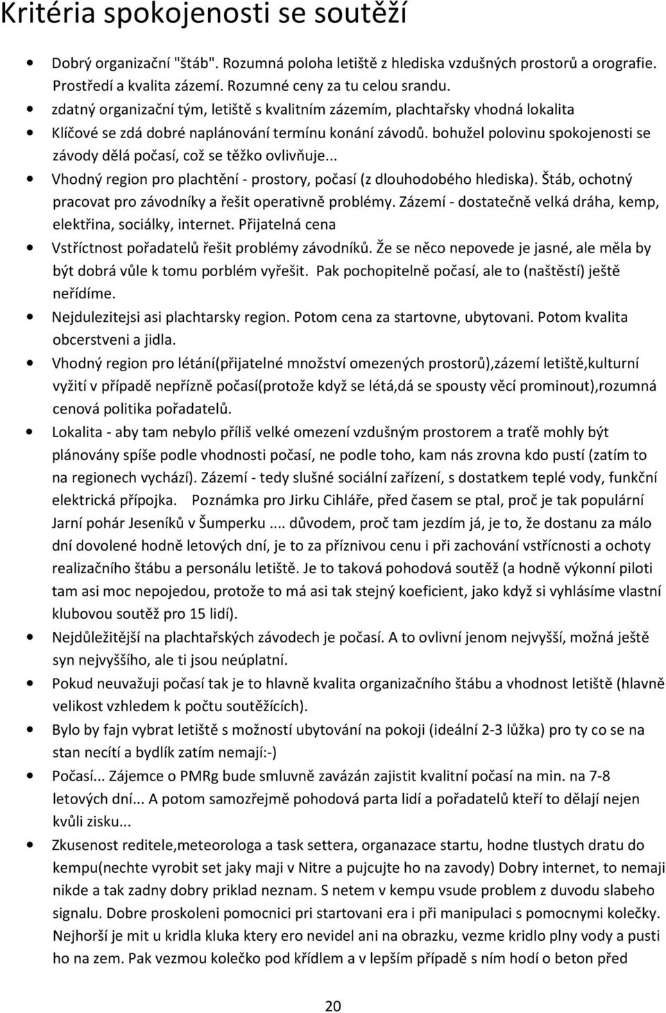 bohužel polovinu spokojenosti se závody dělá počasí, což se těžko ovlivňuje... Vhodný region pro plachtění - prostory, počasí (z dlouhodobého hlediska).