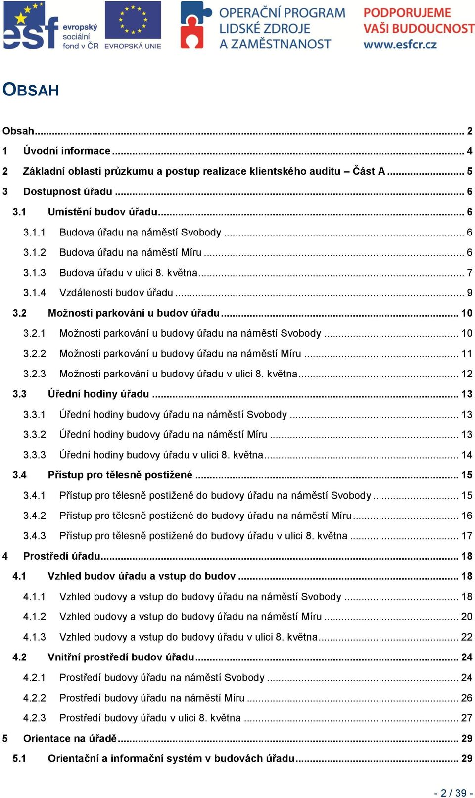 .. 10 3.2.2 Možnosti parkování u budovy úřadu na náměstí Míru... 11 3.2.3 Možnosti parkování u budovy úřadu v ulici 8. května... 12 3.3 Úřední hodiny úřadu... 13 3.3.1 Úřední hodiny budovy úřadu na náměstí Svobody.