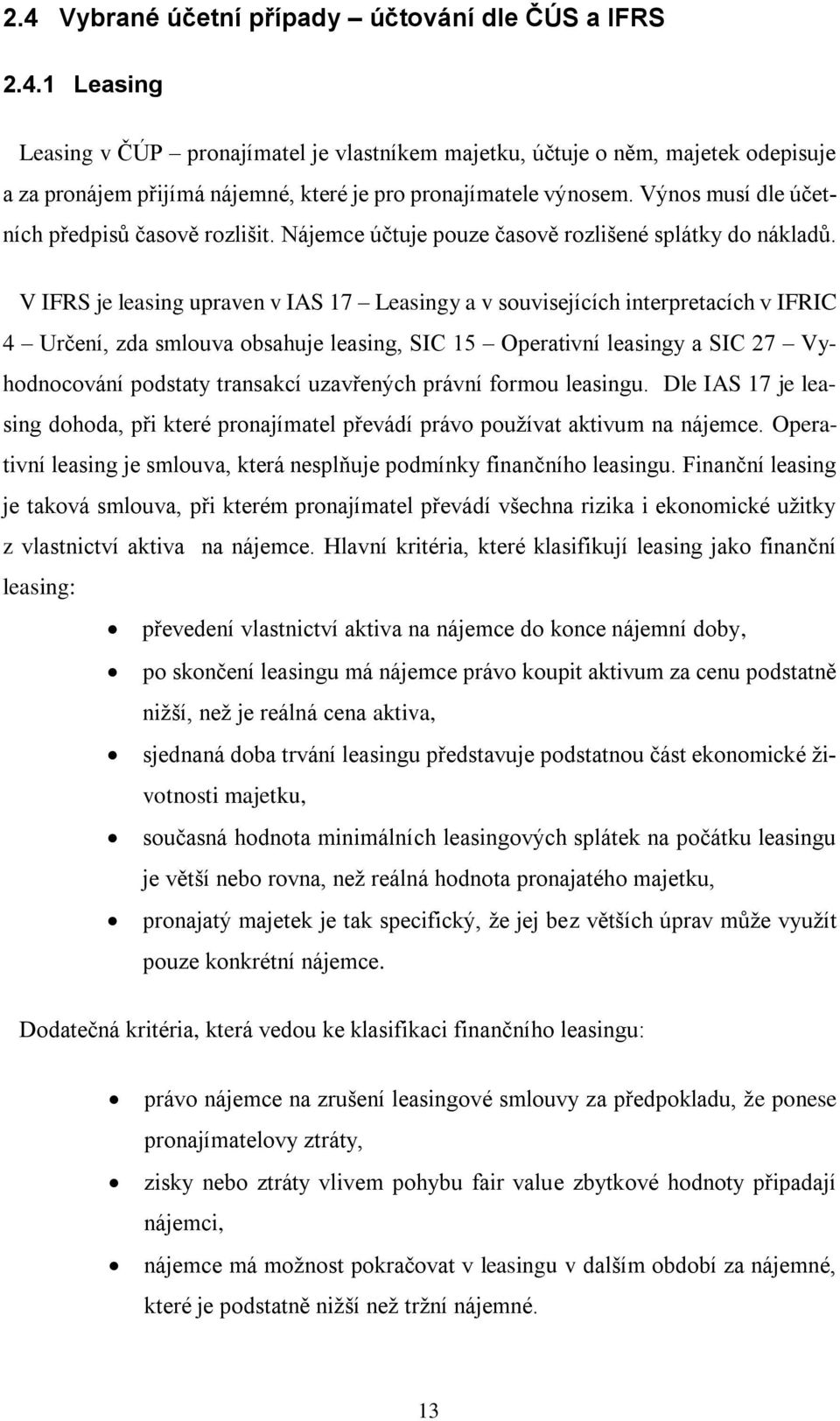 V IFRS je leasing upraven v IAS 17 Leasingy a v souvisejících interpretacích v IFRIC 4 Určení, zda smlouva obsahuje leasing, SIC 15 Operativní leasingy a SIC 27 Vyhodnocování podstaty transakcí