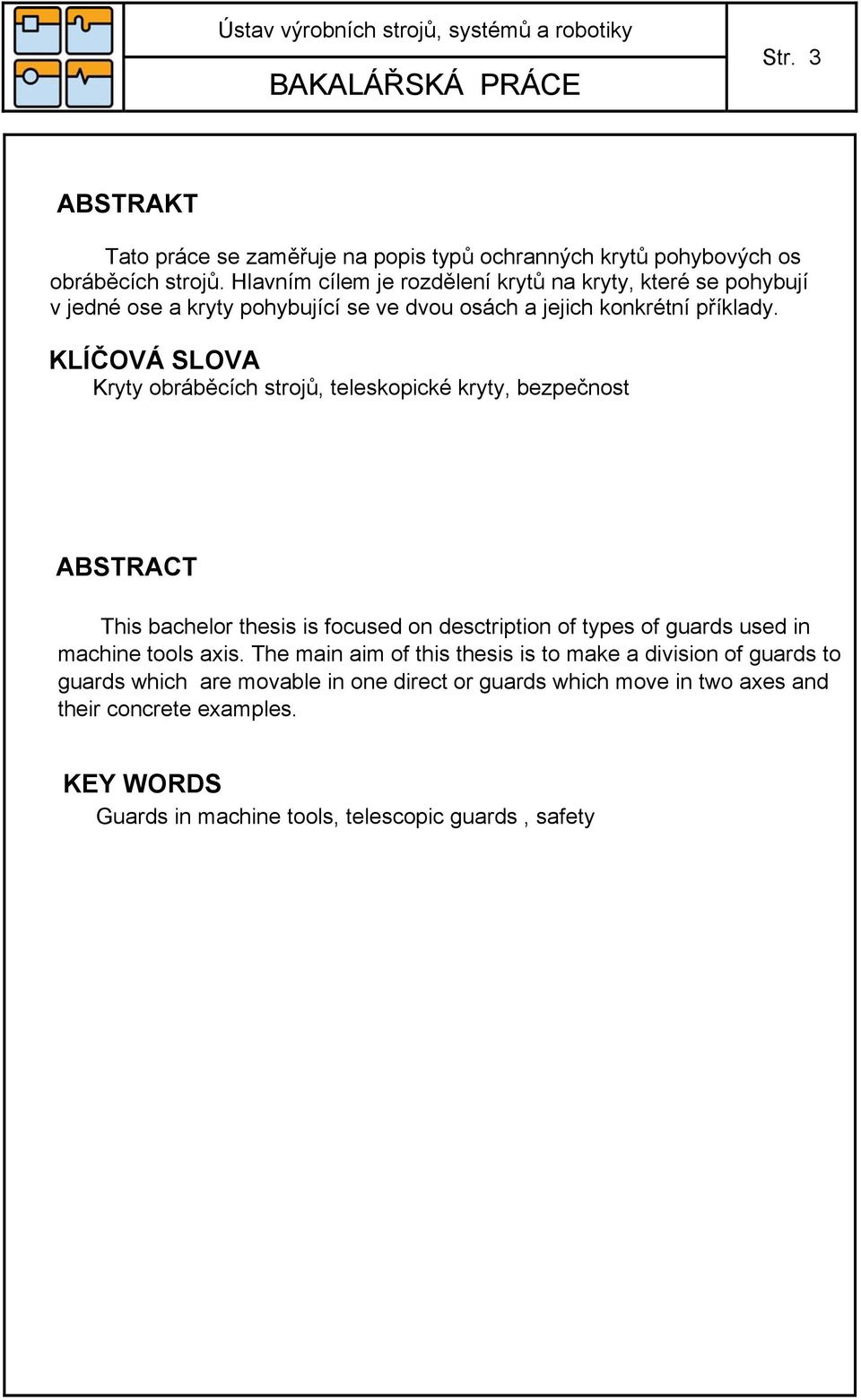 KLÍČOVÁ SLOVA Kryty obráběcích strojů, teleskopické kryty, bezpečnost ABSTRACT This bachelor thesis is focused on desctription of types of guards used in