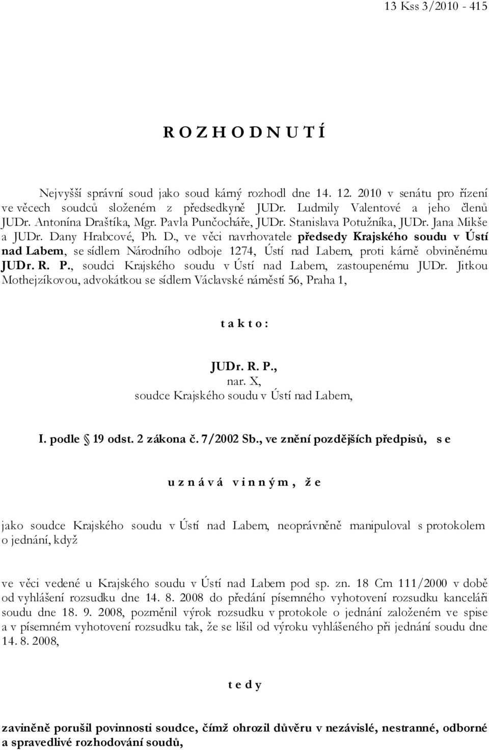 R. P., soudci Krajského soudu v Ústí nad Labem, zastoupenému JUDr. Jitkou Mothejzíkovou, advokátkou se sídlem Václavské náměstí 56, Praha 1, t a k t o : JUDr. R. P., nar.