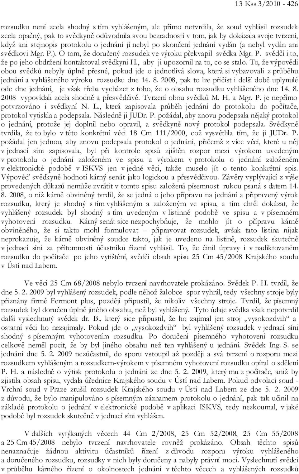 , aby ji upozornil na to, co se stalo. To, že výpovědi obou svědků nebyly úplně přesné, pokud jde o jednotlivá slova, která si vybavovali z průběhu jednání a vyhlášeného výroku rozsudku dne 14. 8.