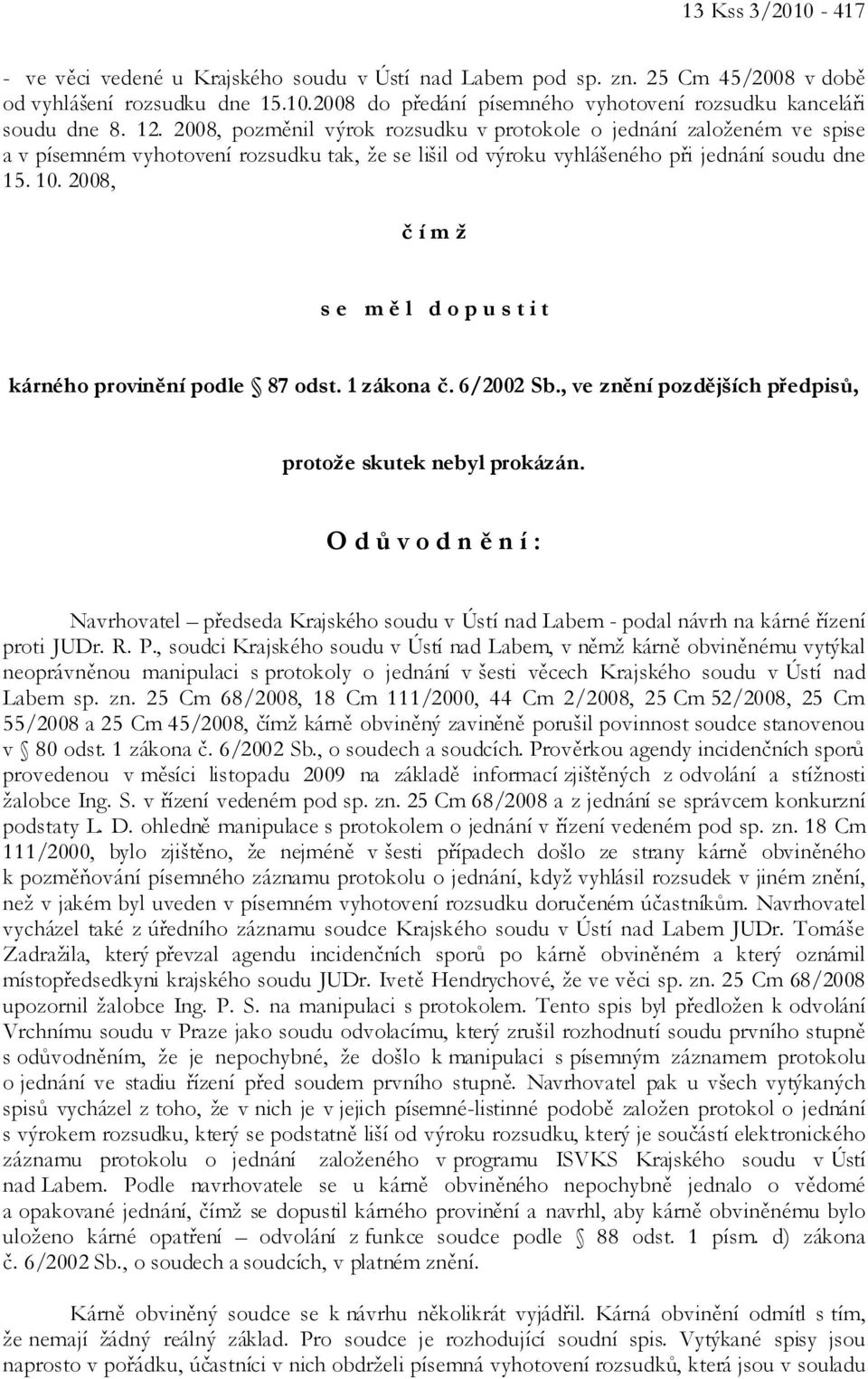 2008, č í m ž s e m ě l d o p u s t i t kárného provinění podle 87 odst. 1 zákona č. 6/2002 Sb., ve znění pozdějších předpisů, protože skutek nebyl prokázán.