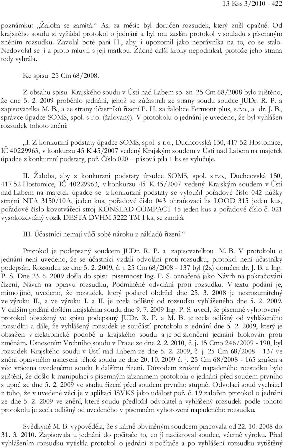 Nedovolal se jí a proto mluvil s její matkou. Žádné další kroky nepodnikal, protože jeho strana tedy vyhrála. Ke spisu 25 Cm 68/2008. Z obsahu spisu Krajského soudu v Ústí nad Labem sp. zn.