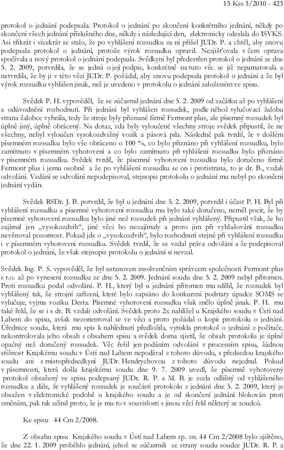 Asi třikrát i vícekrát se stalo, že po vyhlášení rozsudku za ní přišel JUDr. P. a chtěl, aby znovu podepsala protokol o jednání, protože výrok rozsudku opravil.