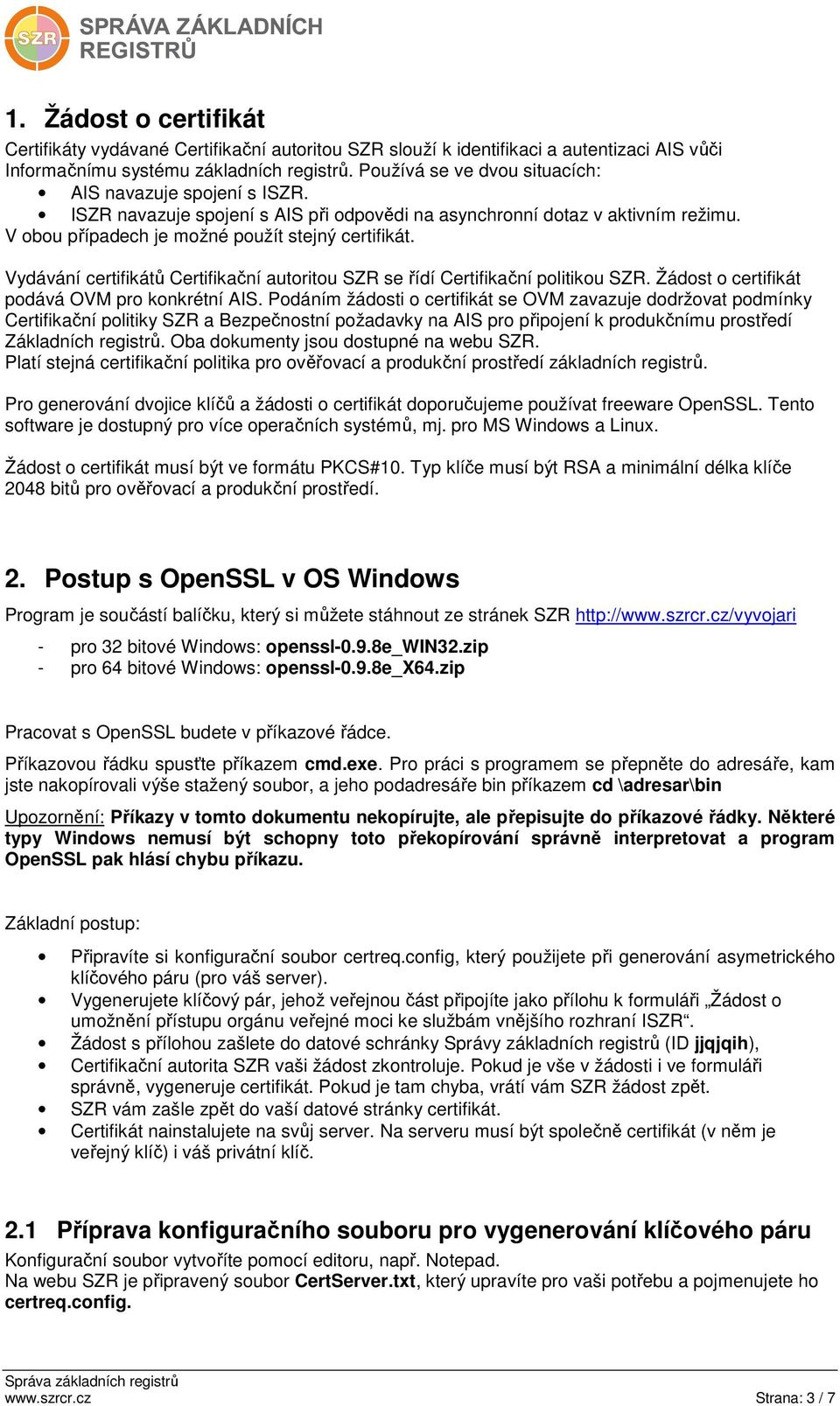 Vydávání certifikátů Certifikační autoritou SZR se řídí Certifikační politikou SZR. Žádost o certifikát podává OVM pro konkrétní AIS.