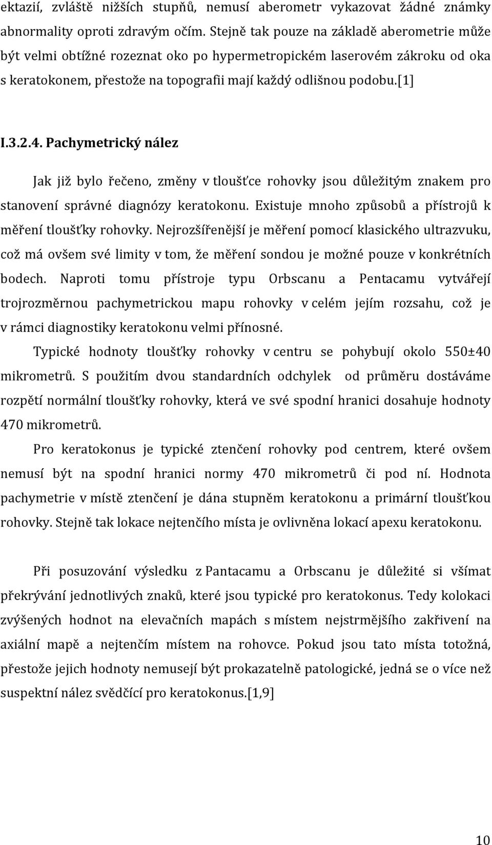 Pachymetrický nález Jak již bylo řečeno, změny v tloušťce rohovky jsou důležitým znakem pro stanovení správné diagnózy keratokonu. Existuje mnoho způsobů a přístrojů k měření tloušťky rohovky.