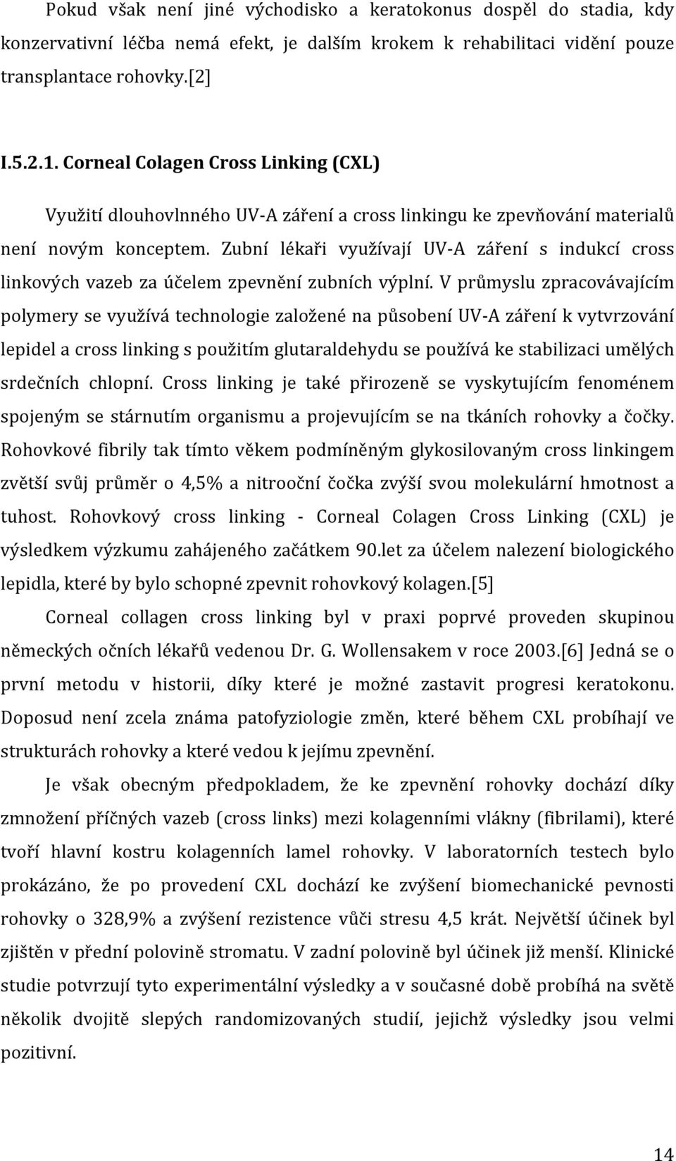 Zubní lékaři využívají UV- A záření s indukcí cross linkových vazeb za účelem zpevnění zubních výplní.