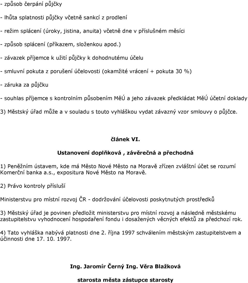 závazek předkládat MěÚ účetní doklady 3) Městský úřad může a v souladu s touto vyhláškou vydat závazný vzor smlouvy o půjčce. článek VI.