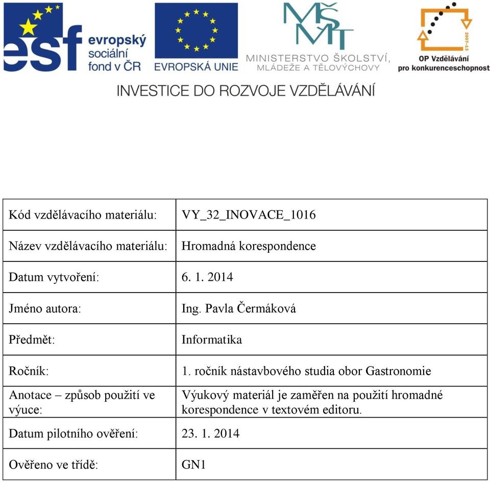 Pavla Čermáková Informatika Ročník: Anotace způsob použití ve výuce: Datum pilotního ověření: 23. 1.