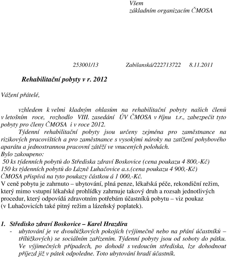 Týdenní rehabilitační pobyty jsou určeny zejména pro zaměstnance na rizikových pracovištích a pro zaměstnance s vysokými nároky na zatížení pohybového aparátu a jednostrannou pracovní zátěží ve