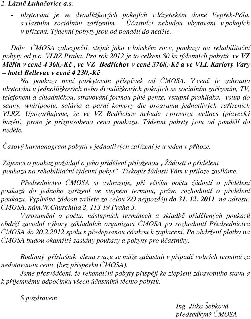 Pro rok 2012 je to celkem 80 ks týdenních pobytů ve VZ Měřín v ceně 4 368,-Kč, ve VZ Bedřichov v ceně 3768,-Kč a ve VLL Karlovy Vary hotel Bellevue v ceně 4 230,-Kč Na poukazy není poskytován