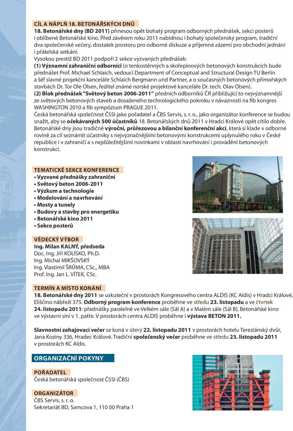 Vysokou prestiž BD 2011 podpoří 2 sekce vyzvaných přednášek: (1) Významní zahraniční odborníci (o tenkostěnných a skořepinových betonových konstrukcích bude přednášet Prof.
