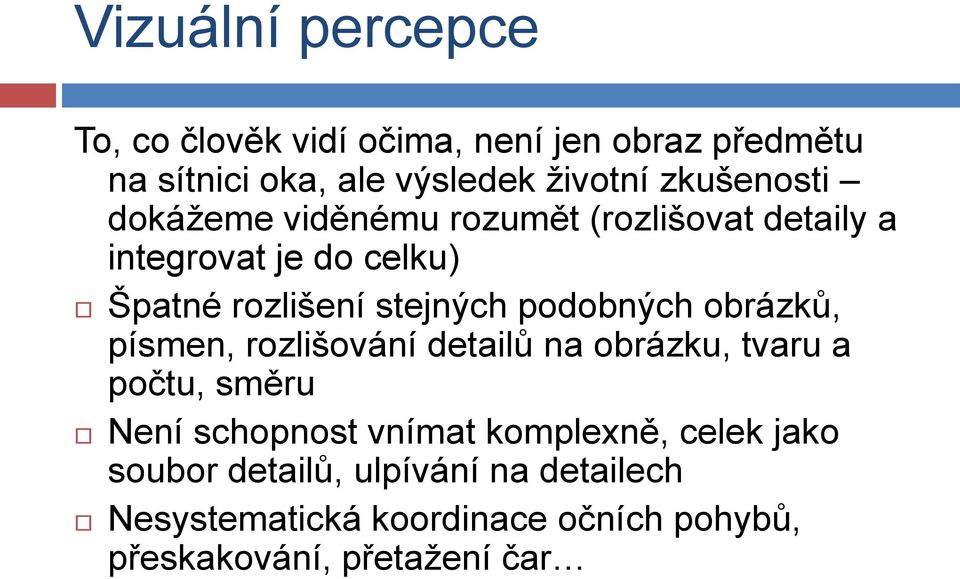 podobných obrázků, písmen, rozlišování detailů na obrázku, tvaru a počtu, směru Není schopnost vnímat