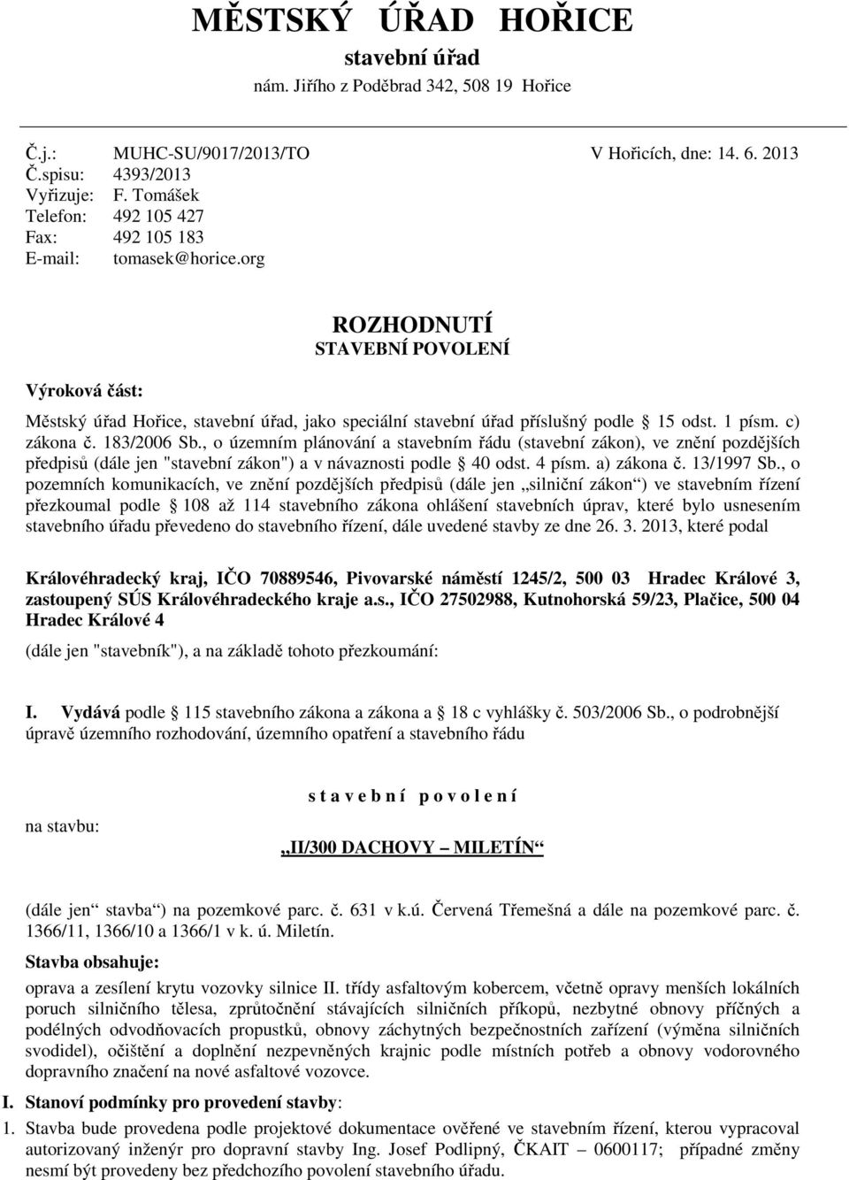 c) zákona č. 183/2006 Sb., o územním plánování a stavebním řádu (stavební zákon), ve znění pozdějších předpisů (dále jen "stavební zákon") a v návaznosti podle 40 odst. 4 písm. a) zákona č.