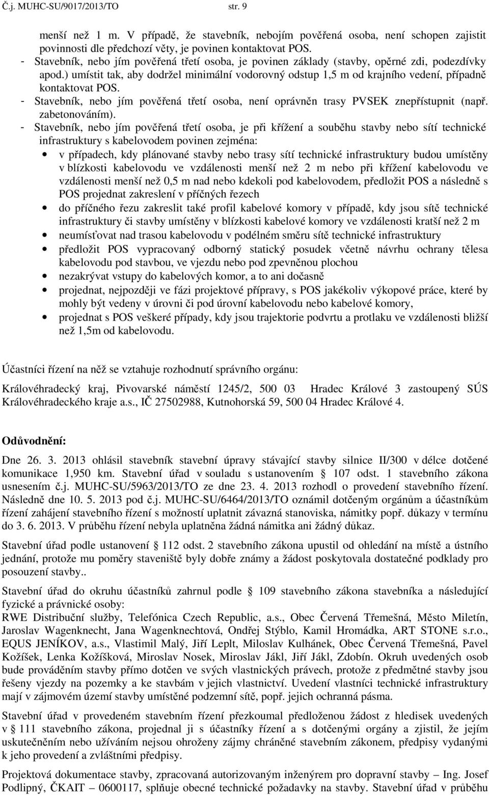 ) umístit tak, aby dodržel minimální vodorovný odstup 1,5 m od krajního vedení, případně kontaktovat POS. - Stavebník, nebo jím pověřená třetí osoba, není oprávněn trasy PVSEK znepřístupnit (např.