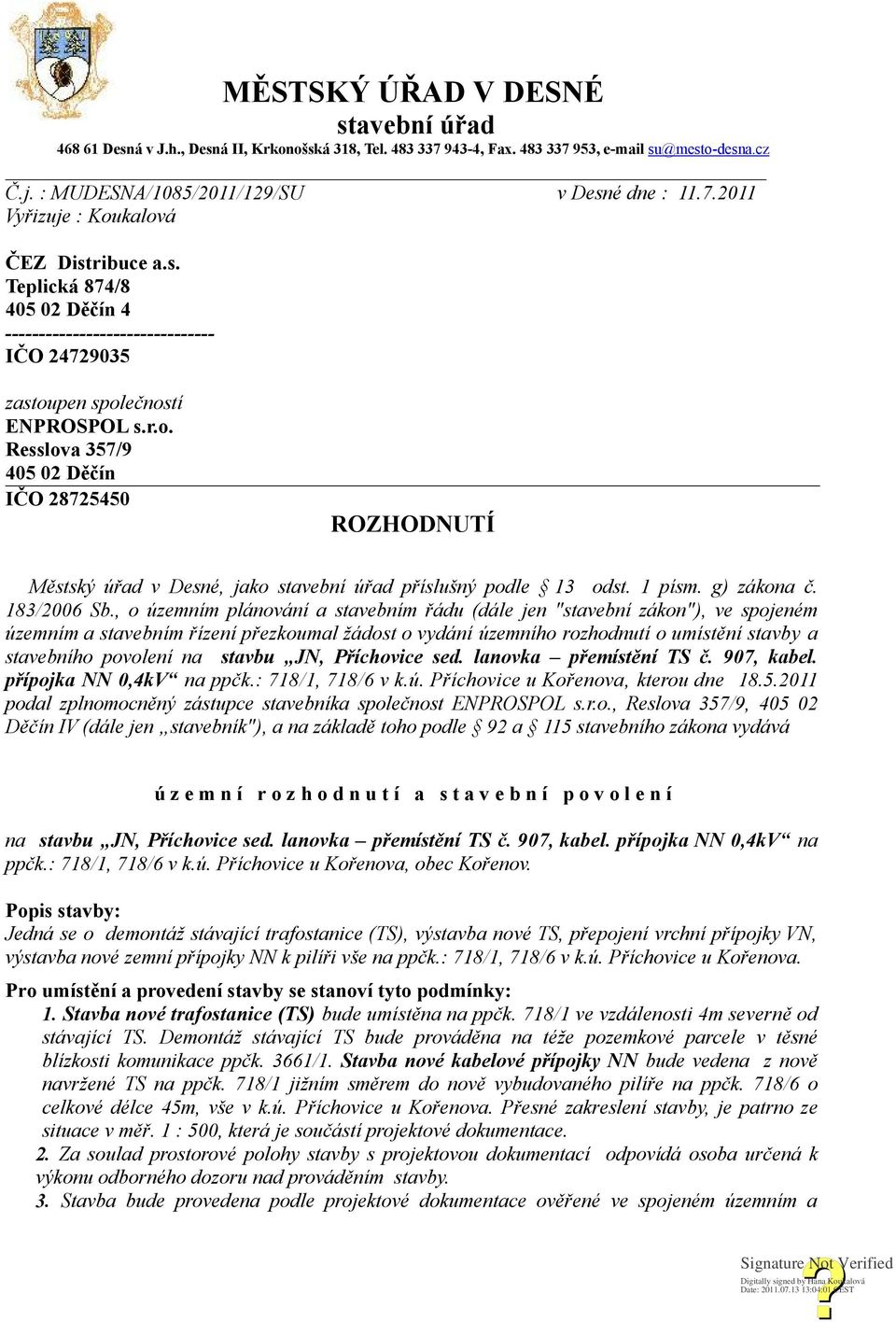 pen společností ENPROSPOL s.r.o. Resslova 357/9 405 02 Děčín IČO 28725450 ROZHODNUTÍ Městský úřad v Desné, jako stavební úřad příslušný podle 13 odst. 1 písm. g) zákona č. 183/2006 Sb.