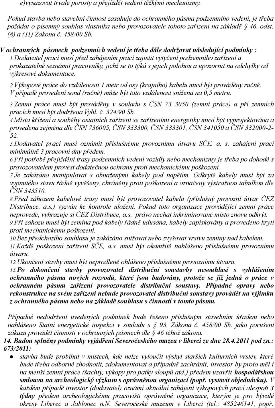 (8) a (11) Zákona č. 458/00 Sb. V ochranných pásmech podzemních vedení je třeba dále dodržovat následující podmínky : 1.