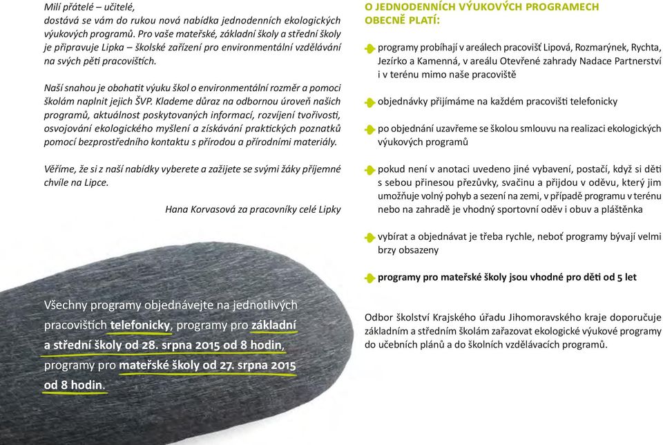 Naší snahou je obohatit výuku škol o environmentální rozměr a pomoci školám naplnit jejich ŠVP.