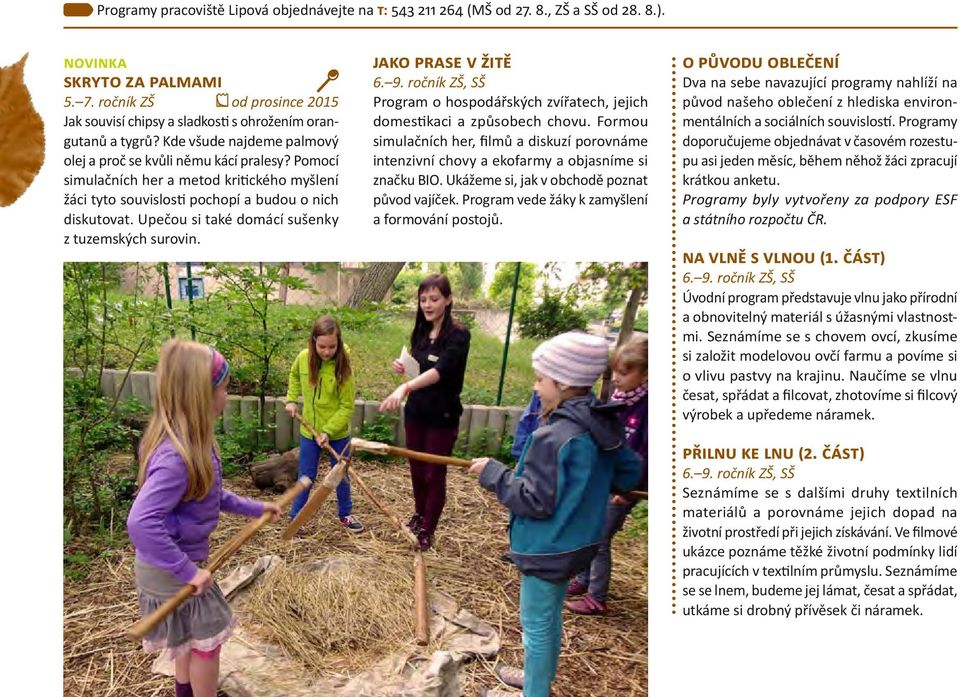 Pomocí simulačních her a metod kritického myšlení žáci tyto souvislosti pochopí a budou o nich diskutovat. Upečou si také domácí sušenky z tuzemských surovin. Jako prase v žitě 6. 9.