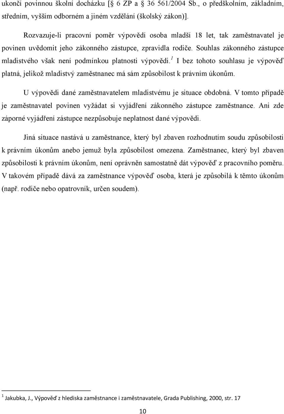 Souhlas zákonného zástupce mladistvého však není podmínkou platnosti výpovědi. 1 I bez tohoto souhlasu je výpověď platná, jelikoţ mladistvý zaměstnanec má sám způsobilost k právním úkonům.