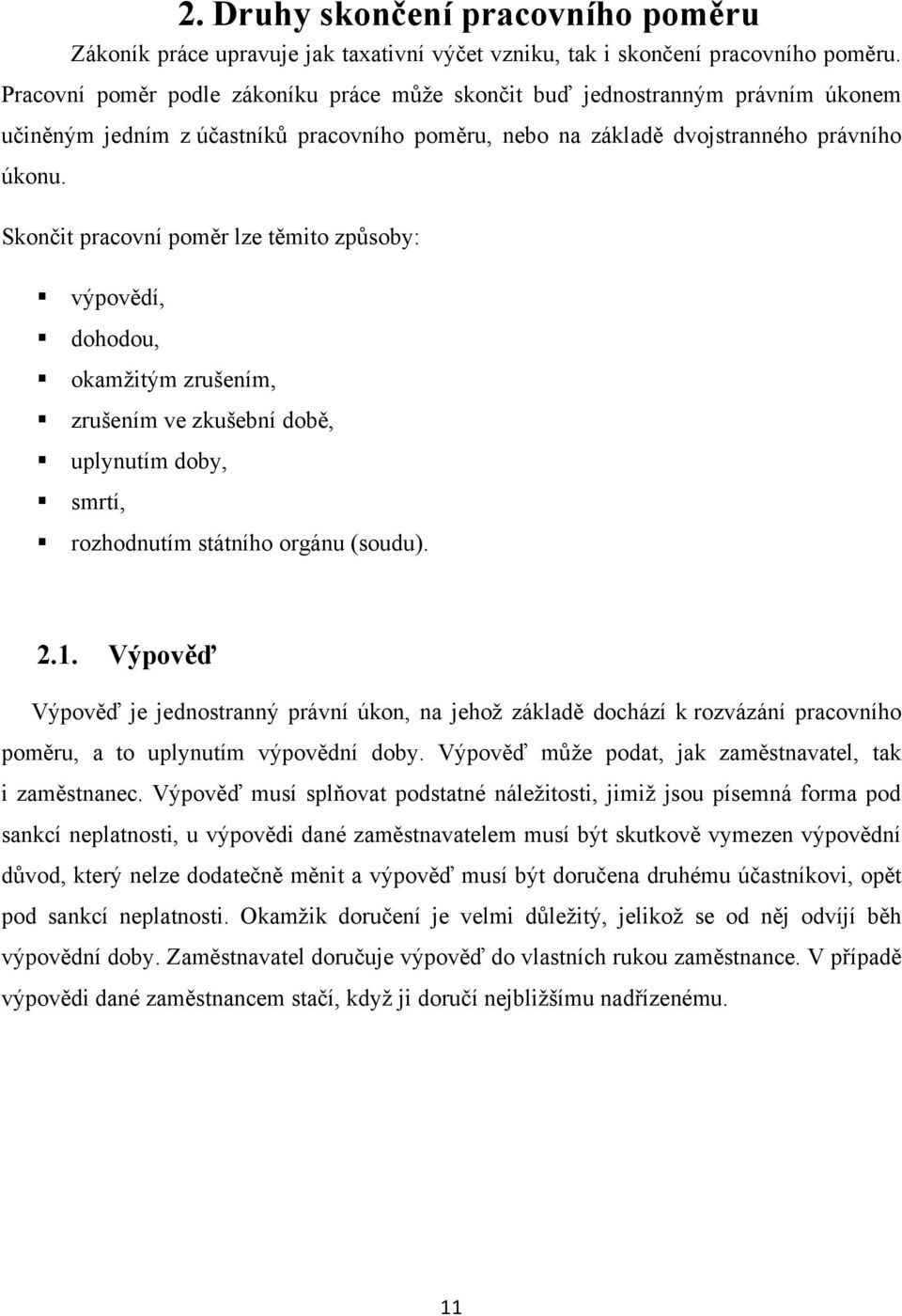 Skončit pracovní poměr lze těmito způsoby: výpovědí, dohodou, okamţitým zrušením, zrušením ve zkušební době, uplynutím doby, smrtí, rozhodnutím státního orgánu (soudu). 2.1.