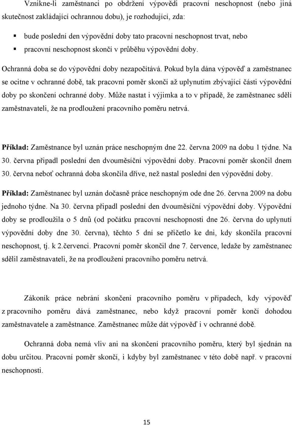 Pokud byla dána výpověď a zaměstnanec se ocitne v ochranné době, tak pracovní poměr skončí aţ uplynutím zbývající části výpovědní doby po skončení ochranné doby.