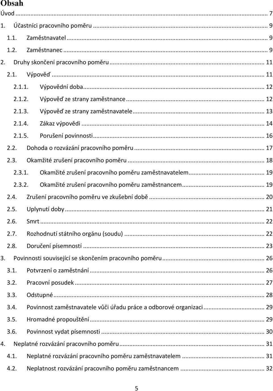 .. 18 2.3.1. Okamžité zrušení pracovního poměru zaměstnavatelem... 19 2.3.2. Okamžité zrušení pracovního poměru zaměstnancem... 19 2.4. Zrušení pracovního poměru ve zkušební době... 20 2.5.