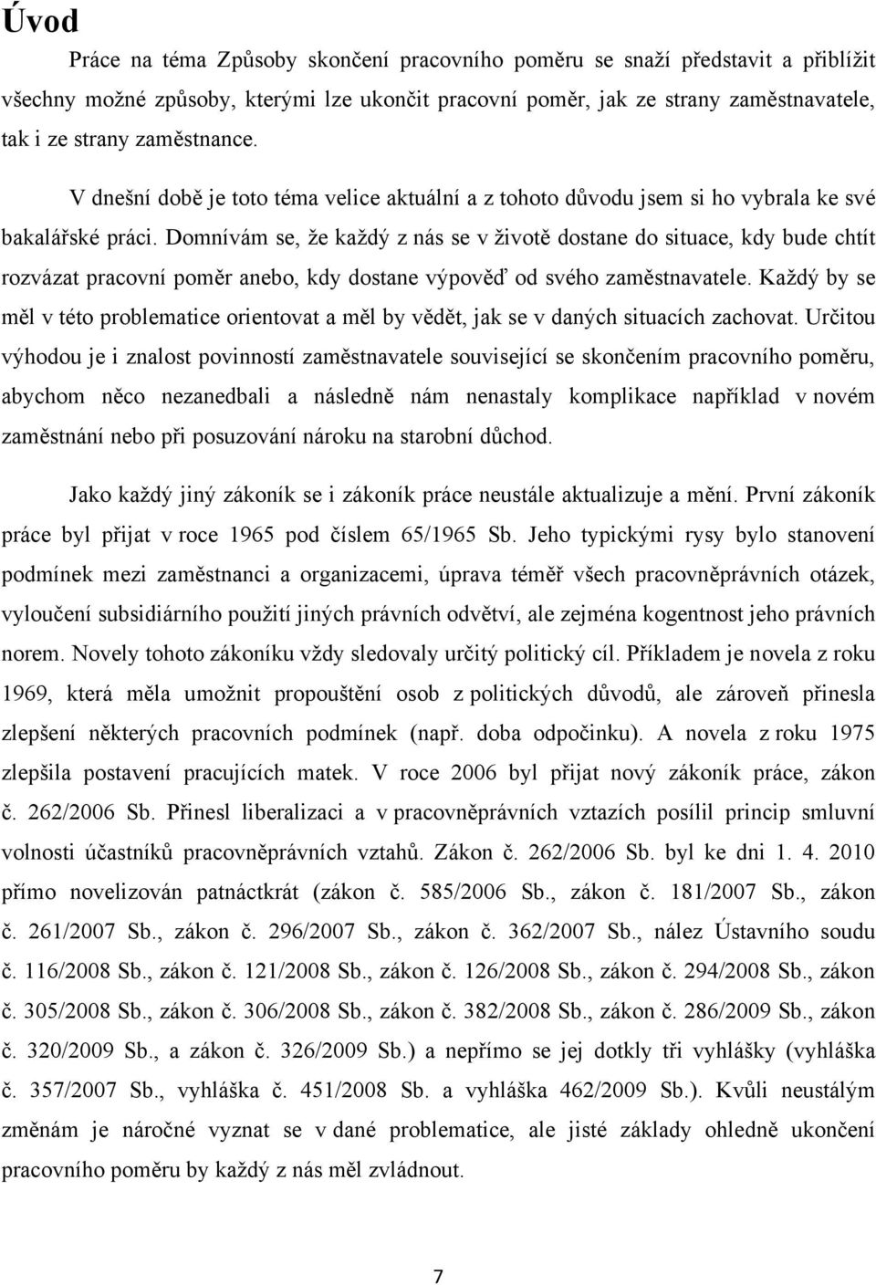 Domnívám se, ţe kaţdý z nás se v ţivotě dostane do situace, kdy bude chtít rozvázat pracovní poměr anebo, kdy dostane výpověď od svého zaměstnavatele.
