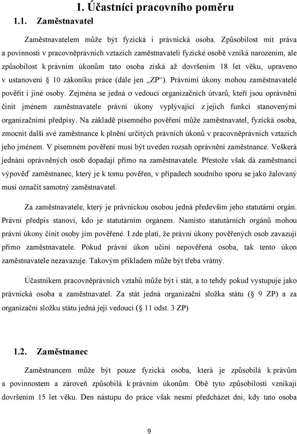 ustanovení 10 zákoníku práce (dále jen ZP ). Právními úkony mohou zaměstnavatelé pověřit i jiné osoby.