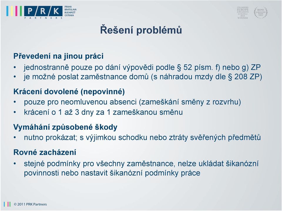 absenci (zameškání směny z rozvrhu) krácení o 1 až 3 dny za 1 zameškanou směnu Vymáhání způsobené škody nutno prokázat; s výjimkou