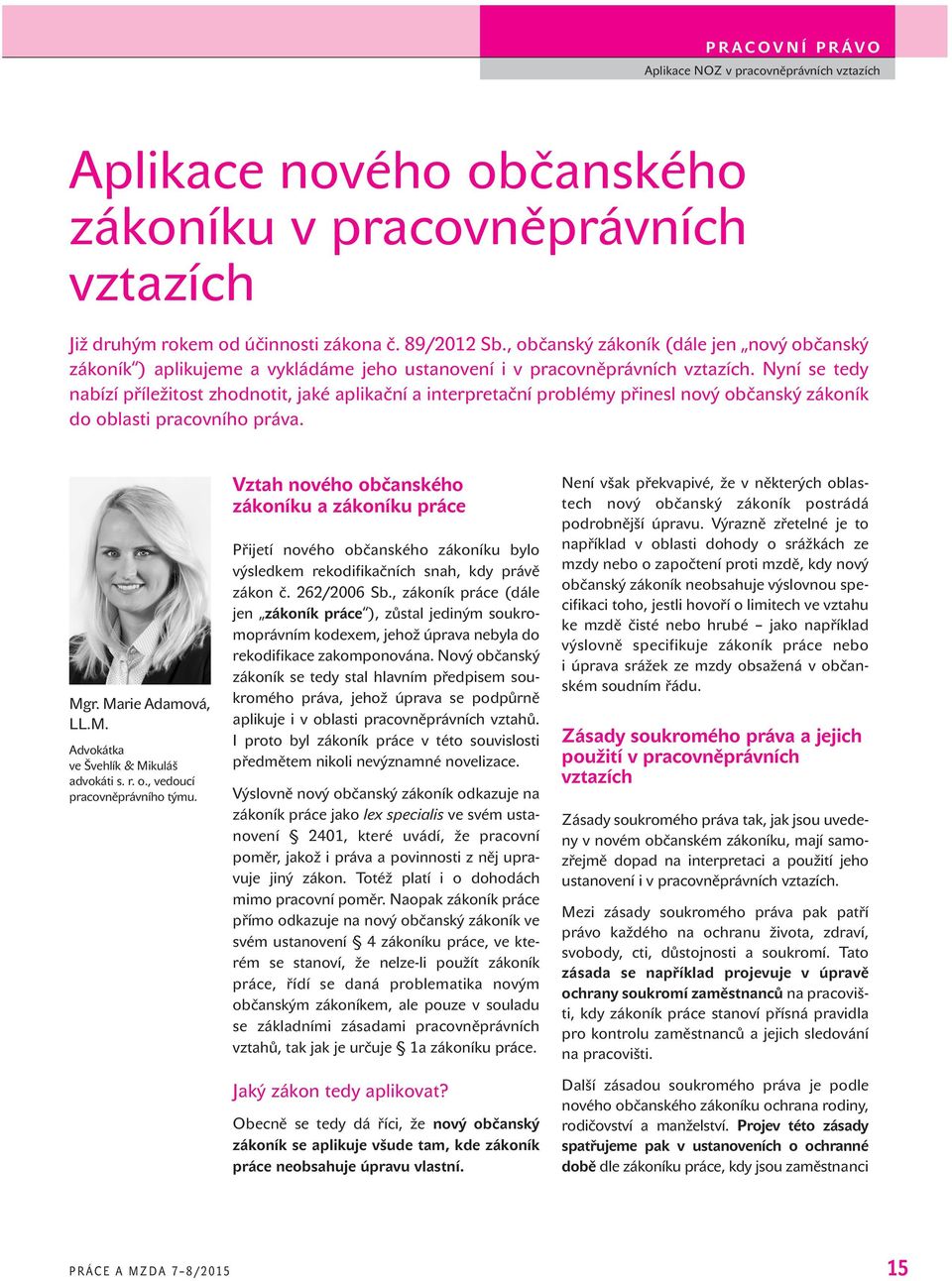 Nyní se tedy nabízí příležitost zhodnotit, jaké aplikační a interpretační problémy přinesl nový občanský zákoník do oblasti pracovního práva. Mgr. Marie Adamová, LL.M. Advokátka ve Švehlík & Mikuláš advokáti s.