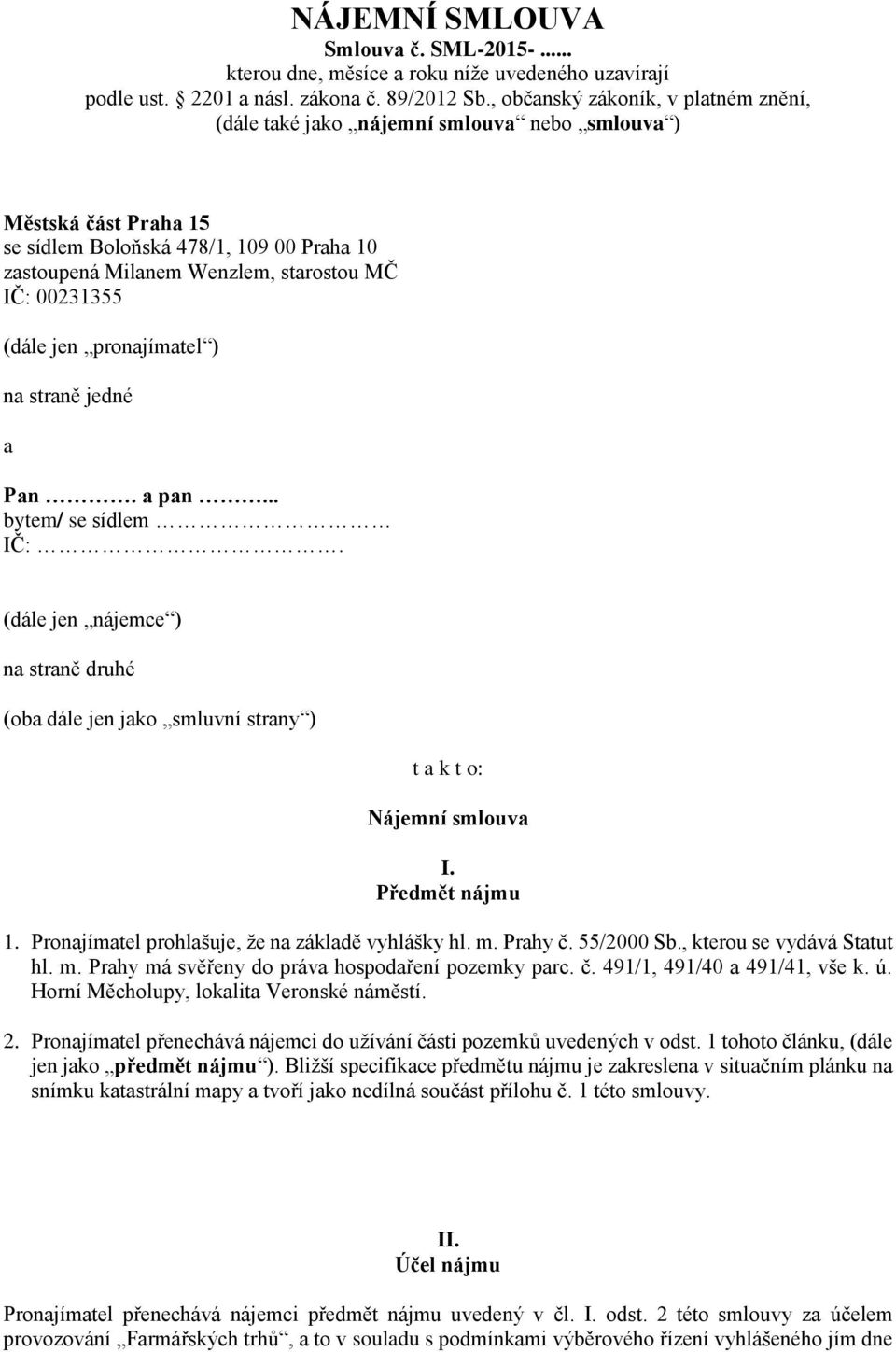 00231355 (dále jen pronajímatel ) na straně jedné a Pan. a pan... bytem/ se sídlem IČ:. (dále jen nájemce ) na straně druhé (oba dále jen jako smluvní strany ) t a k t o: Nájemní smlouva I.