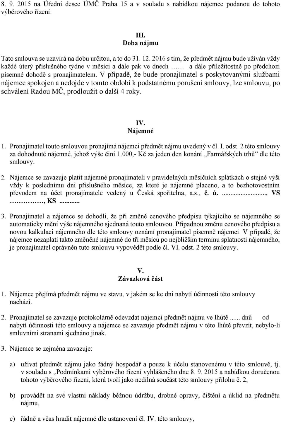 V případě, že bude pronajímatel s poskytovanými službami nájemce spokojen a nedojde v tomto období k podstatnému porušení smlouvy, lze smlouvu, po schválení Radou MČ, prodloužit o další 4 roky. IV.