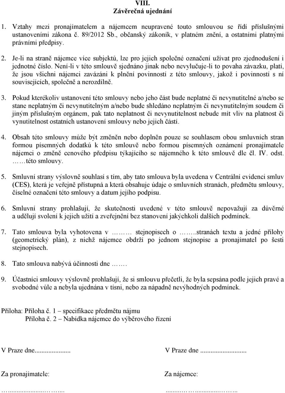 Není-li v této smlouvě sjednáno jinak nebo nevylučuje-li to povaha závazku, platí, že jsou všichni nájemci zavázáni k plnění povinností z této smlouvy, jakož i povinností s ní souvisejících, společně