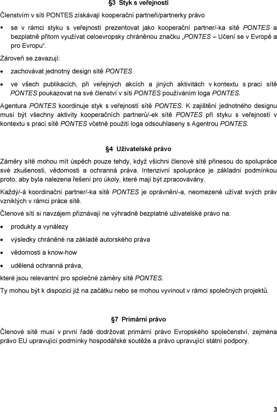 Zároveň se zavazují: zachovávat jednotný design sítě PONTES ve všech publikacích, při veřejných akcích a jiných aktivitách v kontextu s prací sítě PONTES poukazovat na své členství v síti PONTES