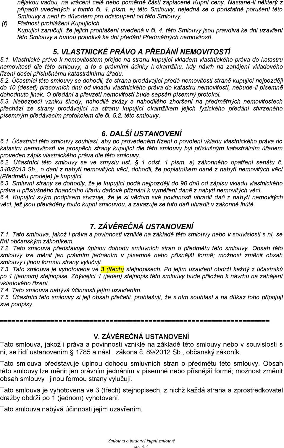 této Smlouvy jsou prvdivá ke dni uzvření této Smlouvy budou prvdivá ke dni předání Předmětných nemovitostí. 5. VLASTNICKÉ PRÁVO A PŘEDÁNÍ NEMOVITOSTÍ 5.1.