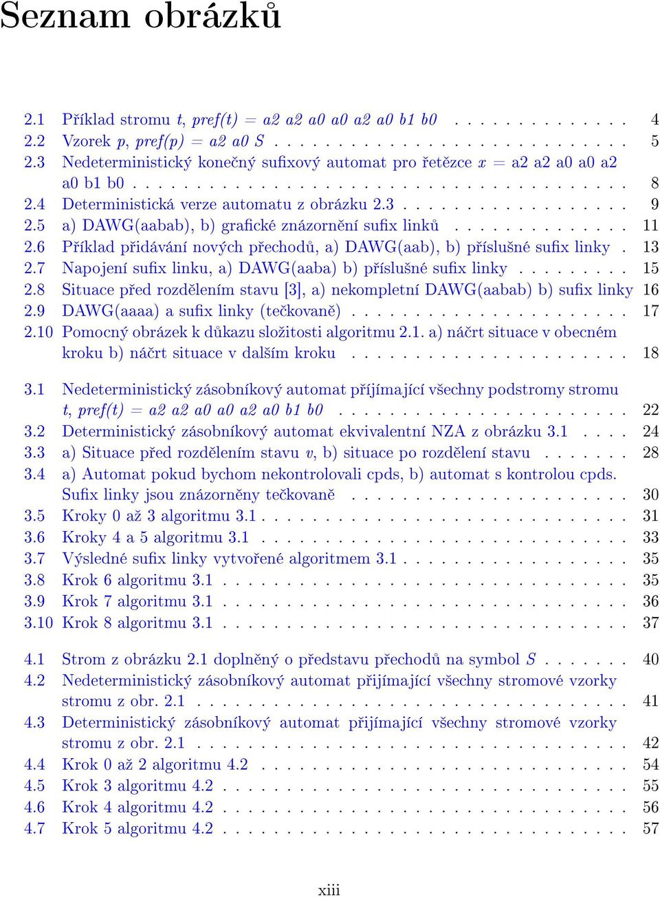 5 a) DAWG(aabab), b) gracké znázorn ní sux link.............. 11 2.6 P íklad p idávání nových p echod, a) DAWG(aab), b) p íslu²né sux linky. 13 2.