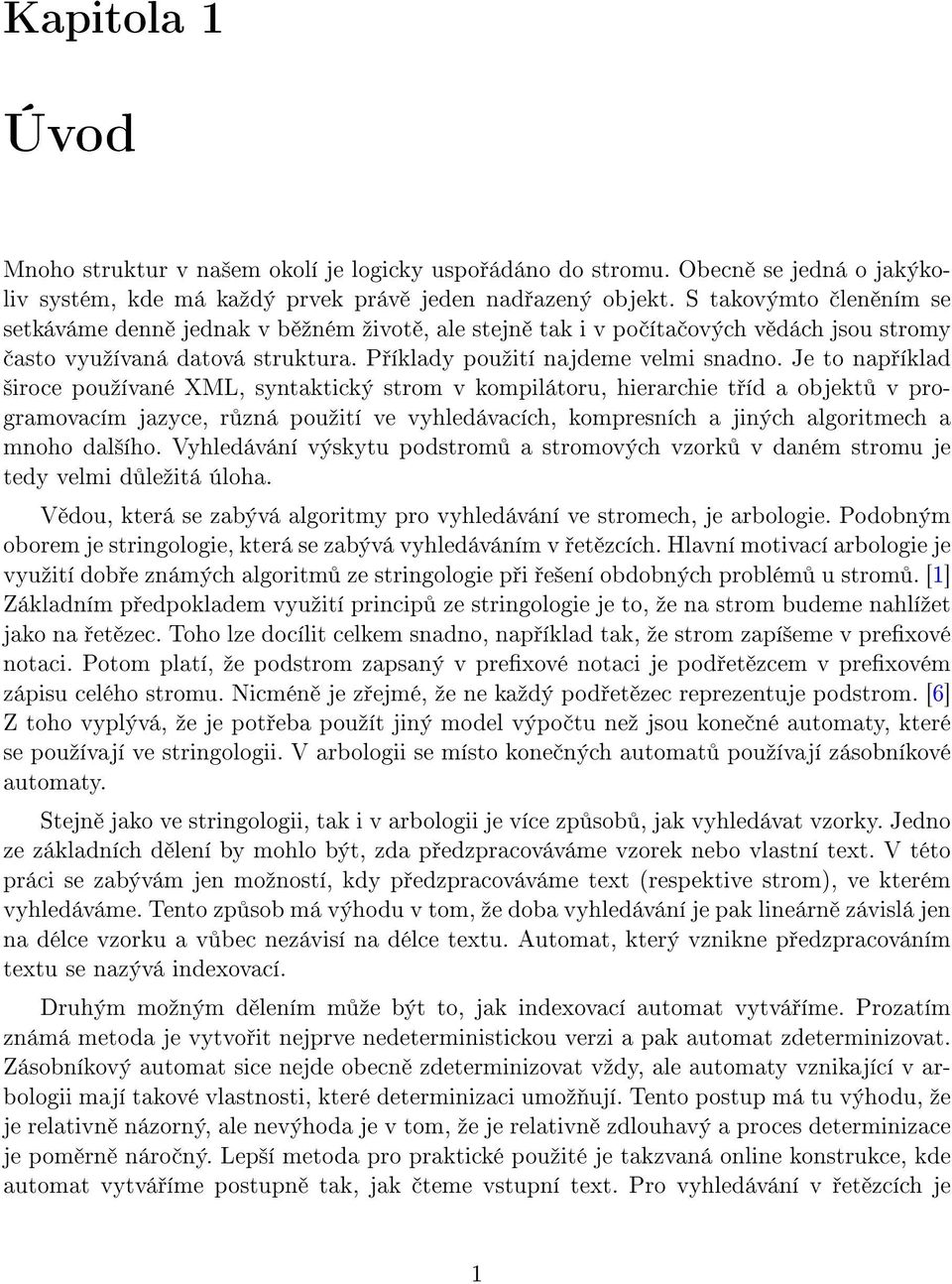 Je to nap íklad ²iroce pouºívané XML, syntaktický strom v kompilátoru, hierarchie t íd a objekt v programovacím jazyce, r zná pouºití ve vyhledávacích, kompresních a jiných algoritmech a mnoho