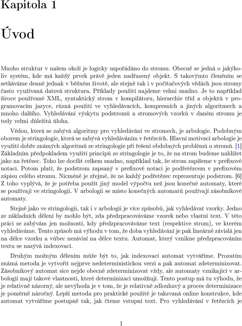 Je to nap íklad ²iroce pouºívané XML, syntaktický strom v kompilátoru, hierarchie t íd a objekt v programovacím jazyce, r zná pouºití ve vyhledávacích, kompresních a jiných algoritmech a mnoho