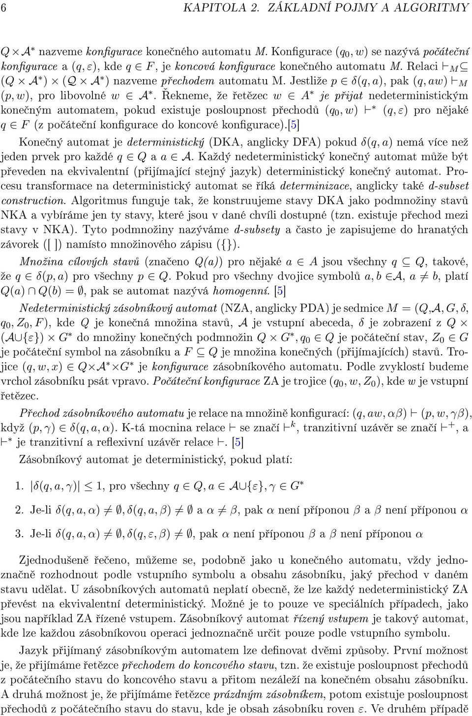 ekneme, ºe et zec w A je p ijat nedeterministickým kone ným automatem, pokud existuje posloupnost p echod (q 0, w) (q, ε) pro n jaké q F (z po áte ní kongurace do koncové kongurace).