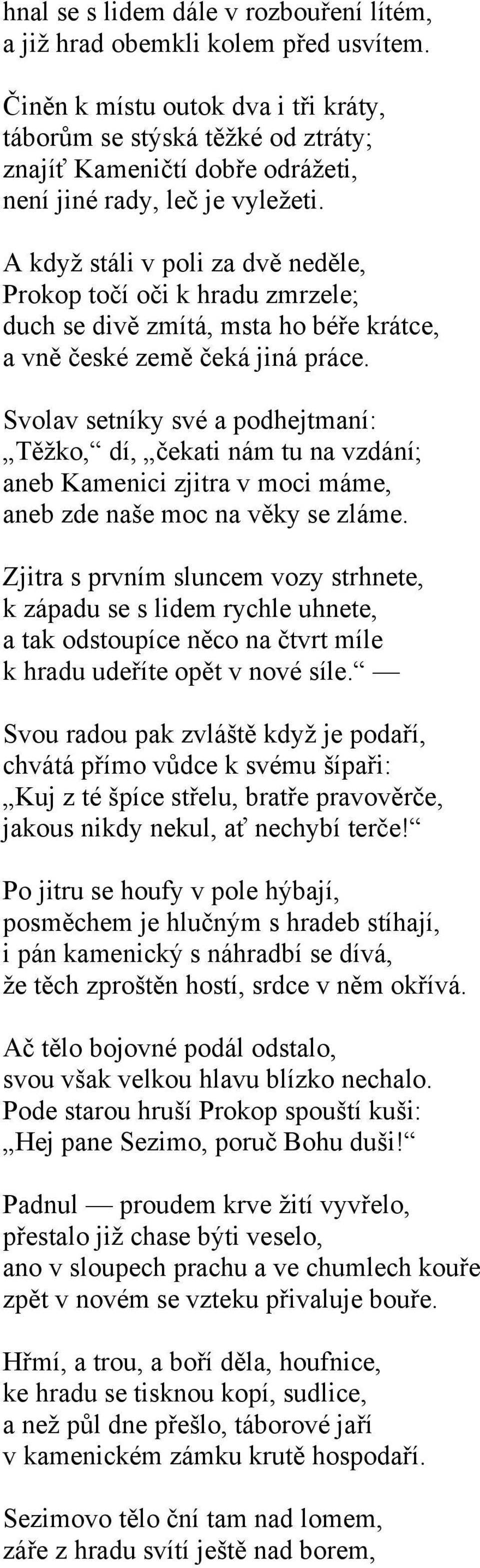 A když stáli v poli za dvě neděle, Prokop točí oči k hradu zmrzele; duch se divě zmítá, msta ho béře krátce, a vně české země čeká jiná práce.