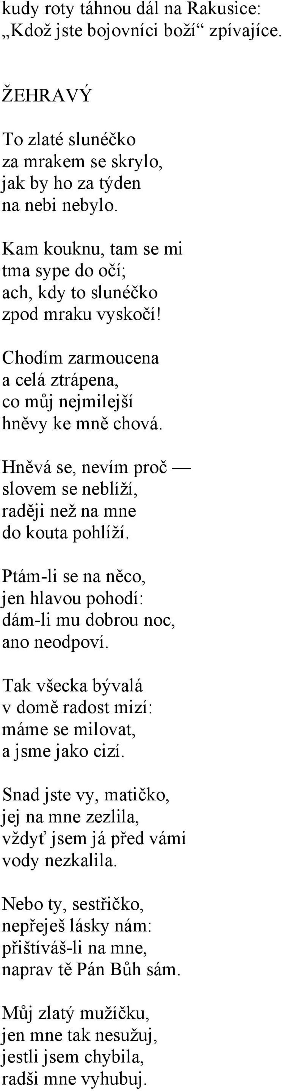 Hněvá se, nevím proč slovem se neblíží, raději než na mne do kouta pohlíží. Ptám-li se na něco, jen hlavou pohodí: dám-li mu dobrou noc, ano neodpoví.