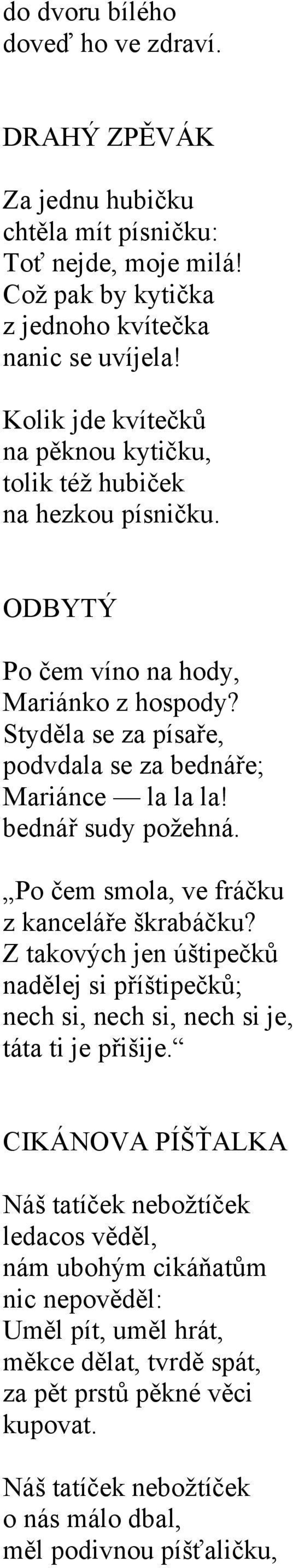 bednář sudy požehná. Po čem smola, ve fráčku z kanceláře škrabáčku? Z takových jen úštipečků nadělej si příštipečků; nech si, nech si, nech si je, táta ti je přišije.