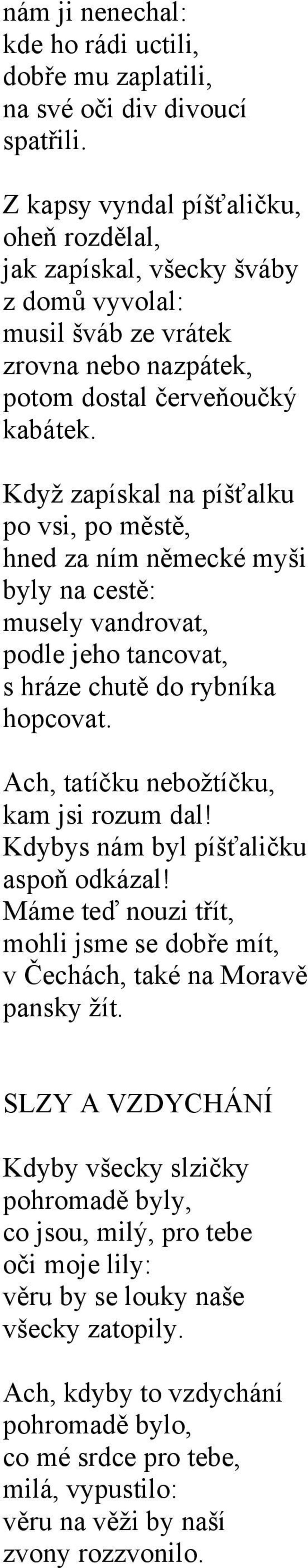 Když zapískal na píšťalku po vsi, po městě, hned za ním německé myši byly na cestě: musely vandrovat, podle jeho tancovat, s hráze chutě do rybníka hopcovat.