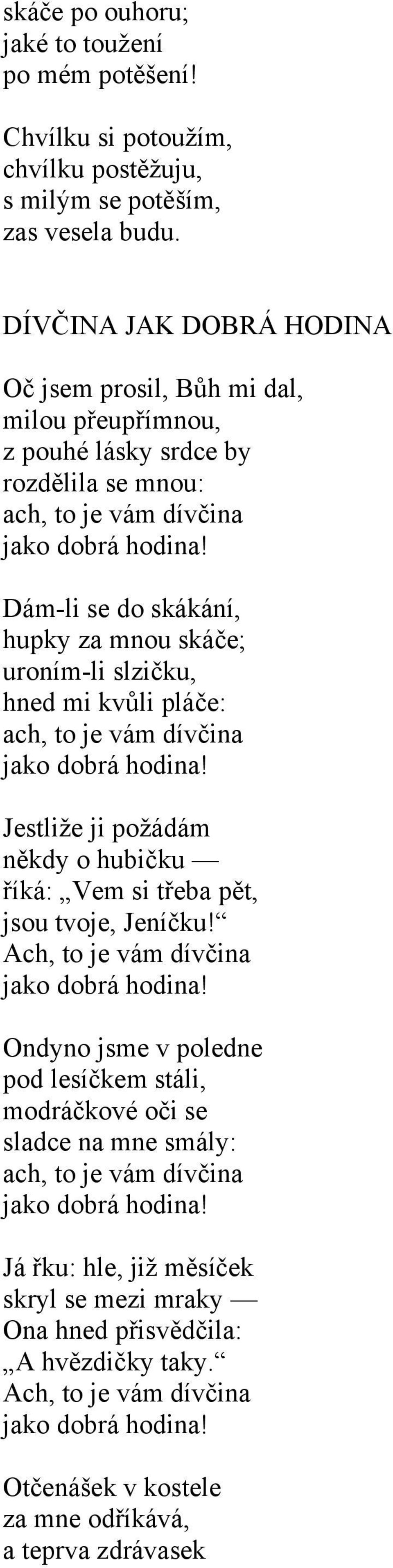 Dám-li se do skákání, hupky za mnou skáče; uroním-li slzičku, hned mi kvůli pláče: ach, to je vám dívčina jako dobrá hodina!